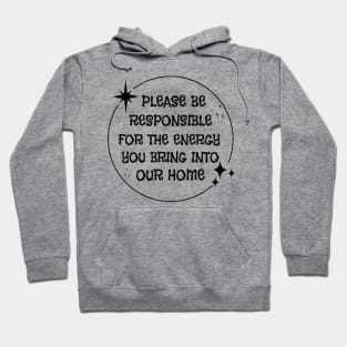 Please Be Responsible For The Energy You Bring Into Our Home Hoodie